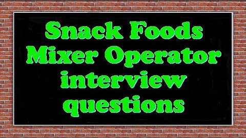 Snack Foods Mixer Operator interview questions