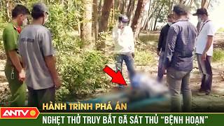 Hai người phụ nữ chết thảm dưới tay gã sát thủ “bệnh hoạn” | Hành trình phá án | ANTV
