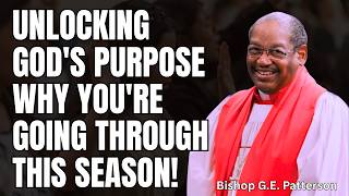 Unlocking God's Purpose – Why You're Going Through This Season! | Bishop G.E. Patterson Sermon