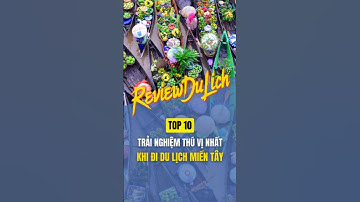 Top 10 trải nghiệm thú vị khi đi du lịch miền Tây #dulich #dulichmientay #chonoicairang #cantho