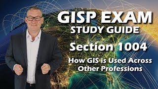GISP Exam Study Guide 1004: How GIS is Used Across Other Professions