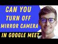 Can You Turn Off Mirror Camera In Google Meet- Full Guide