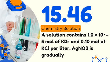 15.46 | A solution contains 1.0 × 10^–5 mol of KBr and 0.10 mol of KCl per liter. AgNO3 is gradually