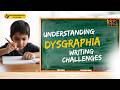 How to Understand Dysgraphia or Writing Challenges ?
