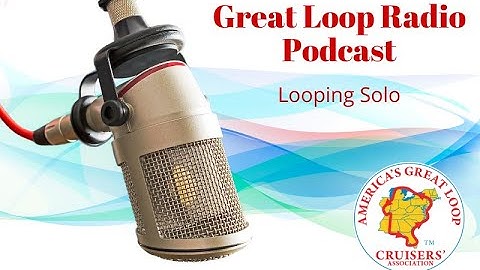 Great Loop Radio Podcast: Looping Solo
