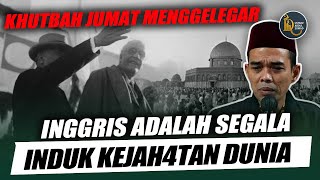 Khutbah Jumat Menggelegar | Inggris Adalah Segala Induk Kejah4tan Dunia | Ust Abdul Somad