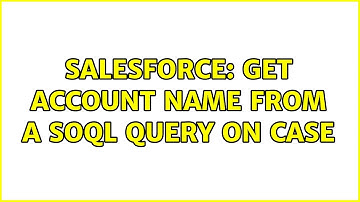Salesforce: get account name from a soql query on case (2 Solutions!!)