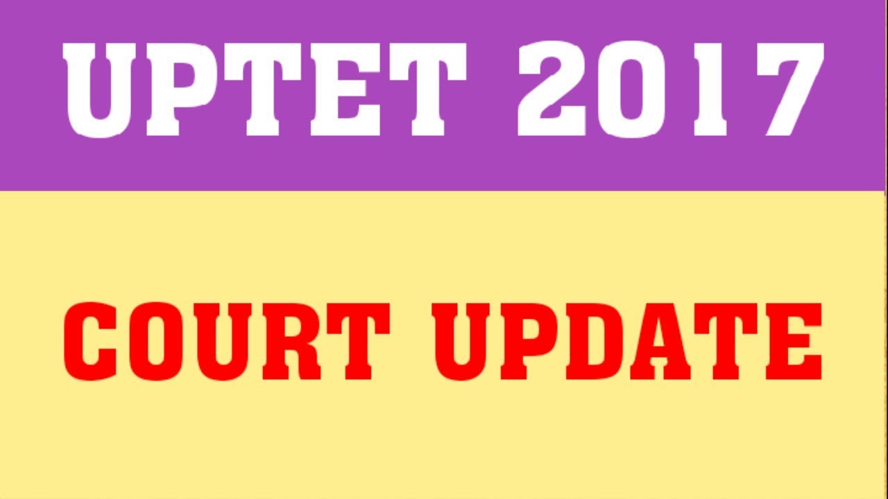 UPTET 2017 : COURT UPDATE | UPTET 2017 LATEST UPDATE | UPTET 2017 COURT DECISION