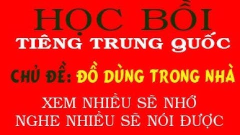 Học Tiếng Trung Bồi quá dễ - Chủ đề: ĐỒ DÙNG TRONG NHÀ