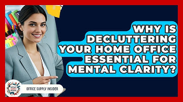 Why Is Decluttering Your Home Office Essential For Mental Clarity? - Office Supply Insider