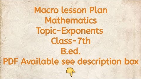 Macro lesson Plan/Mathematics/Topic-Exponents/Class-7th/B.ed./PDF Available