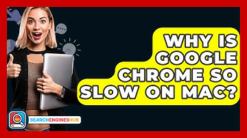 Why Is Google Chrome So Slow On Mac? - SearchEnginesHub.com