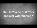 Should You Be DIRECT or Indirect with Women?