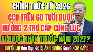 CHÍNH THỨC: Từ 2026, Cựu Chiến Binh Trên 60 Tuổi Được Hưởng 2 Trợ Cấp Cùng Lúc