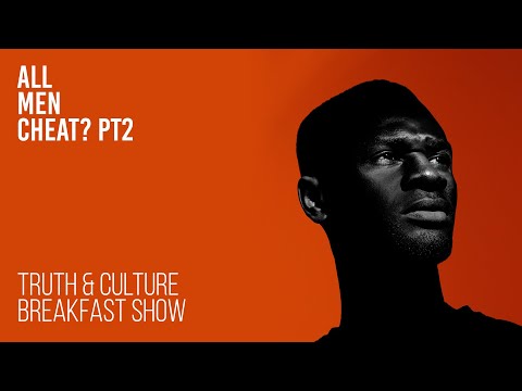 ALL men cheat? Part 2 : Truth & Culture Breakfast Show - Truth Music Radio