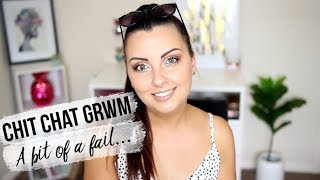 Chit Chat GRWM | A bit of a fail...