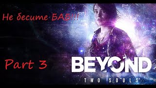 Beyond: Two Souls - не нужно бесить баб с призраками!!! Part 3 (18+)