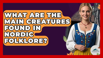 What Are the Main Creatures Found in Nordic Folklore? - Unmapping Scandinavia