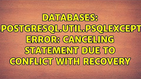 org.postgresql.util.PSQLException: ERROR: canceling statement due to conflict with recovery