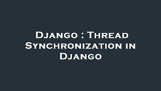 Django : Thread Synchronization in Django