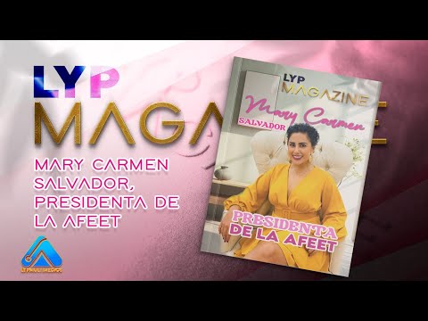 Entrevista para LYPmagazine Mary Carmen Salvador, Presidenta de la AFEET