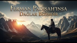 Ferman Padişahınsa Dağlar Bizimdir