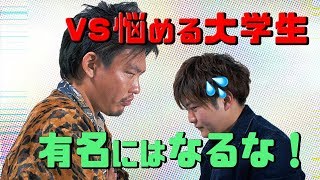 【VS 悩める大学生】ただ有名になりたい大学生を本気でぶった斬る！