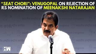 "Seat Chori": K.C. Venugopal On Rejection Of RS Nomination Of Meenakshi Natarajan | Congress | MP