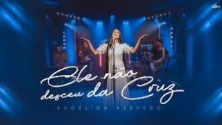 Angélica Azevedo//Ele Não Desceu da Cruz