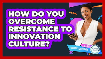 How Do You Overcome Resistance To Innovation Culture? - Office Wellness Insights