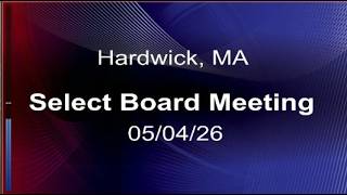 5/4/2026 Hardwick, MA. Select Board Meeting