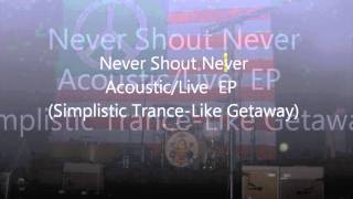 Video thumbnail of "Never Shout Never - (Acoustic/Live EP) Simplistic Trance-Like Getaway"