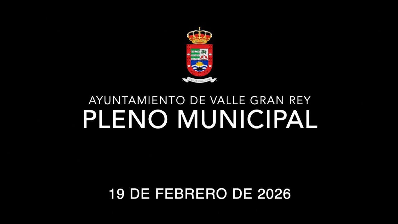PLENO ORDINARIO AYUNTAMIENTO DE VALLE GRAN REY  - 19 FEBRERO 2026