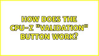 How does the CPU-Z "validation" button work? (2 Solutions!!)