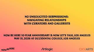 No Unsolicited Submissions: Navigating Relationships with Curators and Gallerists. Now Be Here, 2026