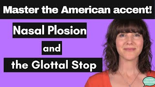 Learn the American Accent! Nasal Plosion and the Glottal Stop /ʔ/