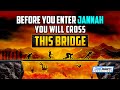 Before you enter jannah you will go cross this bridge