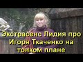 Экстрасенс Лидия про И.Ткаченко на тонком плане. (17.09.20)