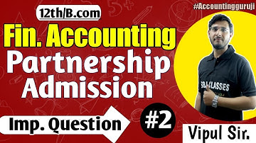 Financial Accounting - Admission of Partner  Imp. Questions #2 | 12th & B.com classes | By Vipul Sir