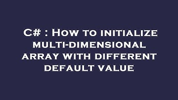 C# : How to initialize multi-dimensional array with different default value