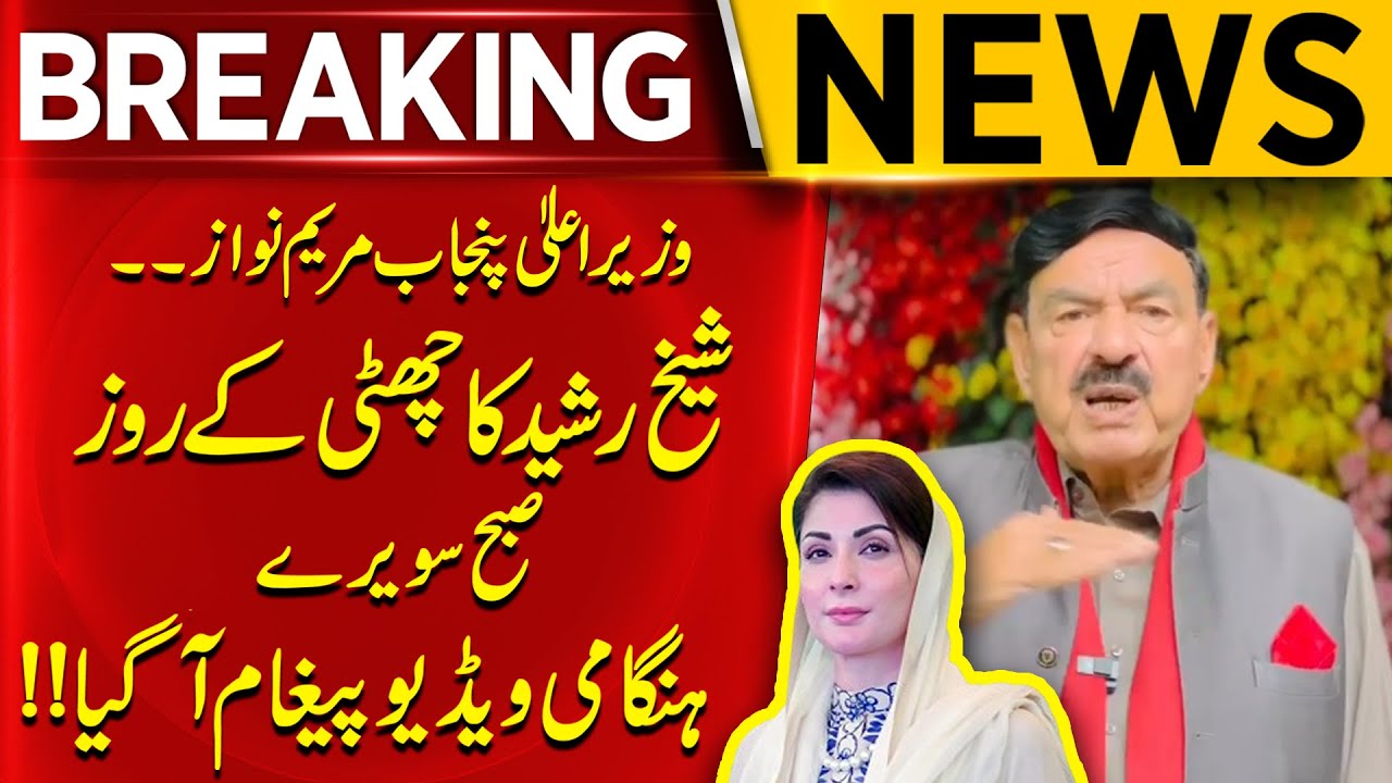 CM Punjab Maryam Nawaz.. | Sheikh Rasheed’s Urgent Video Message Early This Morning on Holiday!