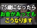 75歳になったらどれだけお金があってもこうなります|老後の現実