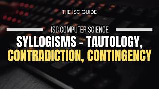 Tautology, Contradiction and Contingency - Syllogism | ISC Computer Science | The ISC Guide