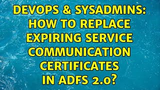 Famous DevOps & SysAdmins: How to replace expiring Service Communication Certificates in ADFS 2.0? Wealth