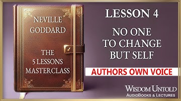 Neville Goddard - The 5 Lessons - Lesson 4 - No One To Change But Self