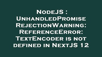 NodeJS : UnhandledPromiseRejectionWarning: ReferenceError: TextEncoder is not defined in NextJS 12