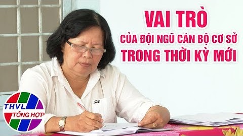 Chuyên đề Xây dựng Đảng: Vai trò của đội ngũ cán bộ cơ sở trong thời kỳ mới