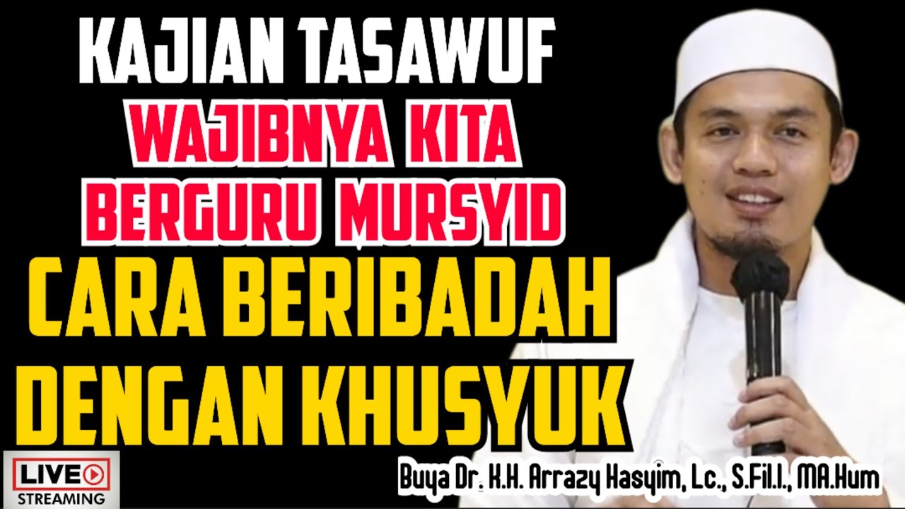 KAJIAN TASAWUF_WAJIBNYA KITA BERGURU MURSYID_CARA BERIBADAH DENGAN KHUSYUK - BUYA ARRAZY HASYIM