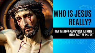 The Ultimate Truth About Jesus: Mark 8:27-35 Uncovered
