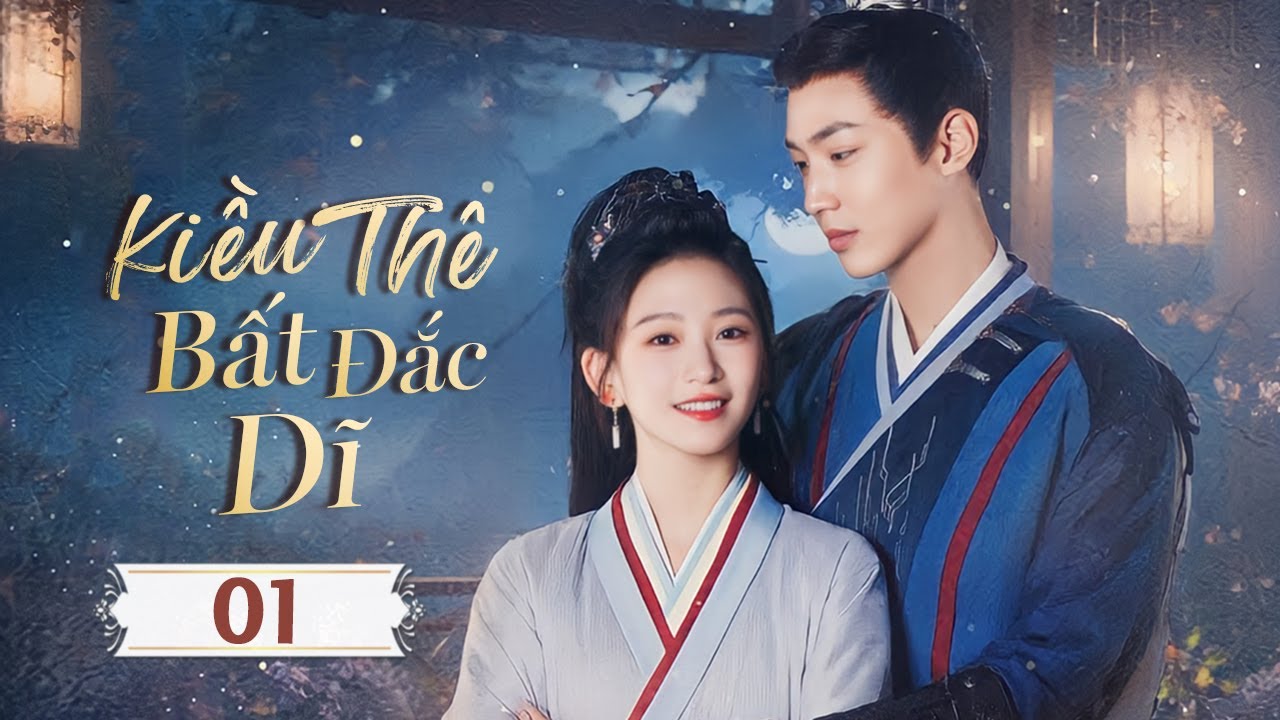 KIỀU THÊ BẤT ĐẮC DĨ - Tập 01 | Cưới Giả Yêu Thật - Chuyện Tình Vương Gia Lạnh Lùng Và Nữ Sát Thủ